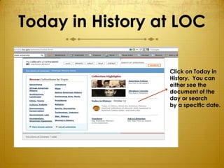 Today in History at LOC

                  Click on Today in
                  History. You can
                  either see the
                  document of the
                  day or search
                  by a specific date.
 