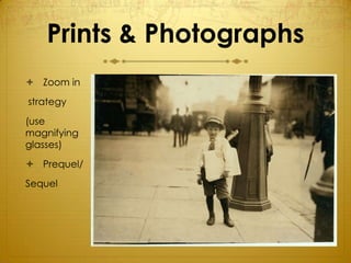 Prints & Photographs
 Zoom in
strategy

(use
magnifying
glasses)
 Prequel/
Sequel
 