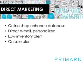 DIRECT MARKETING

•
•
•
•

Online shop enhance database
Direct e-mail, personalized
Low inventory alert
On sale alert

 