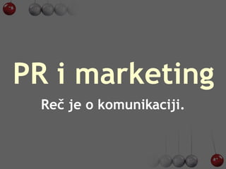 PR i marketing
 Reč je o komunikaciji.
 