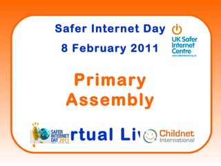Safer Internet Day 8 February 2011 Primary Assembly Virtual Lives 