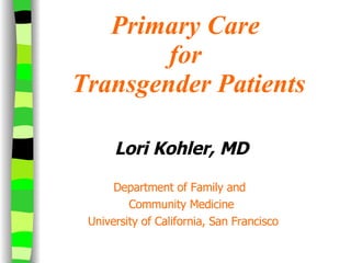 Primary Care  for  Transgender Patients ,[object Object],[object Object],[object Object],[object Object]