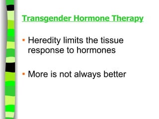 Transgender Hormone Therapy Heredity limits the tissue response to hormones More is not always better 