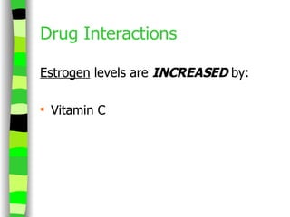 Drug Interactions Estrogen  levels are  INCREASED  by: Vitamin C 