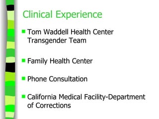 Clinical Experience Tom Waddell Health Center Transgender Team Family Health Center Phone Consultation California Medical Facility-Department of Corrections 