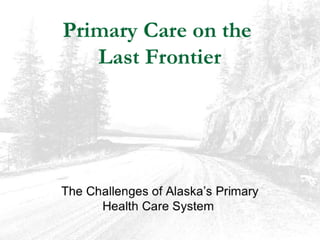 Primary Care on the Last Frontier: The Challenges of Alaska’s Primary Health Care System