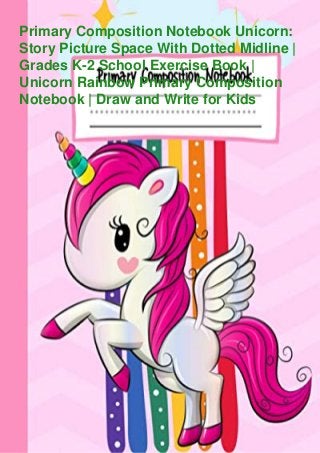 Primary Composition Notebook Unicorn:
Story Picture Space With Dotted Midline |
Grades K-2 School Exercise Book |
Unicorn Rainbow Primary Composition
Notebook | Draw and Write for Kids
 