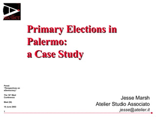 Primary Elections in Palermo: a Case Study Jesse Marsh Atelier Studio Associato [email_address] 