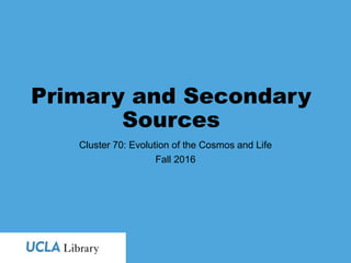 Primary & Secondary Sources
in the Sciences
Cluster 70: Evolution of the Cosmos and Life
 