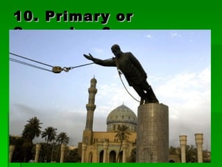 10. Primary or Secondary?