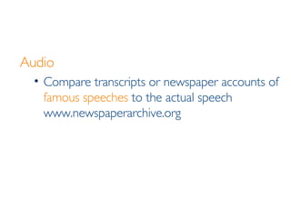 Audio Compare transcripts or newspaper accounts of  famous speeches  to the actual speech www.newspaperarchive.org 