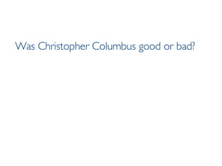 Was Christopher Columbus good or bad? 