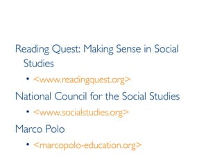 Reading Quest: Making Sense in Social Studies <www.readingquest.org>   National Council for the Social Studies <www.socialstudies.org> Marco Polo <marcopolo-education.org> 