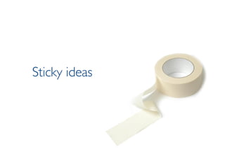 Sticky ideas 