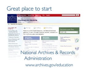 Great place to start National Archives & Records Administration www.archives.gov/education 