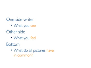 One side write What you  see Other side What you  feel Bottom What do all pictures  have in common? 