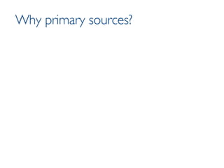 Why primary sources? 
