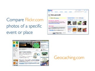 Compare  Flickr.com   photos of a specific  event or place Geocaching.com 