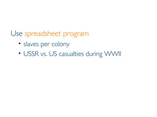 Use  spreadsheet program   slaves per colony USSR vs. US casualties during WWII   