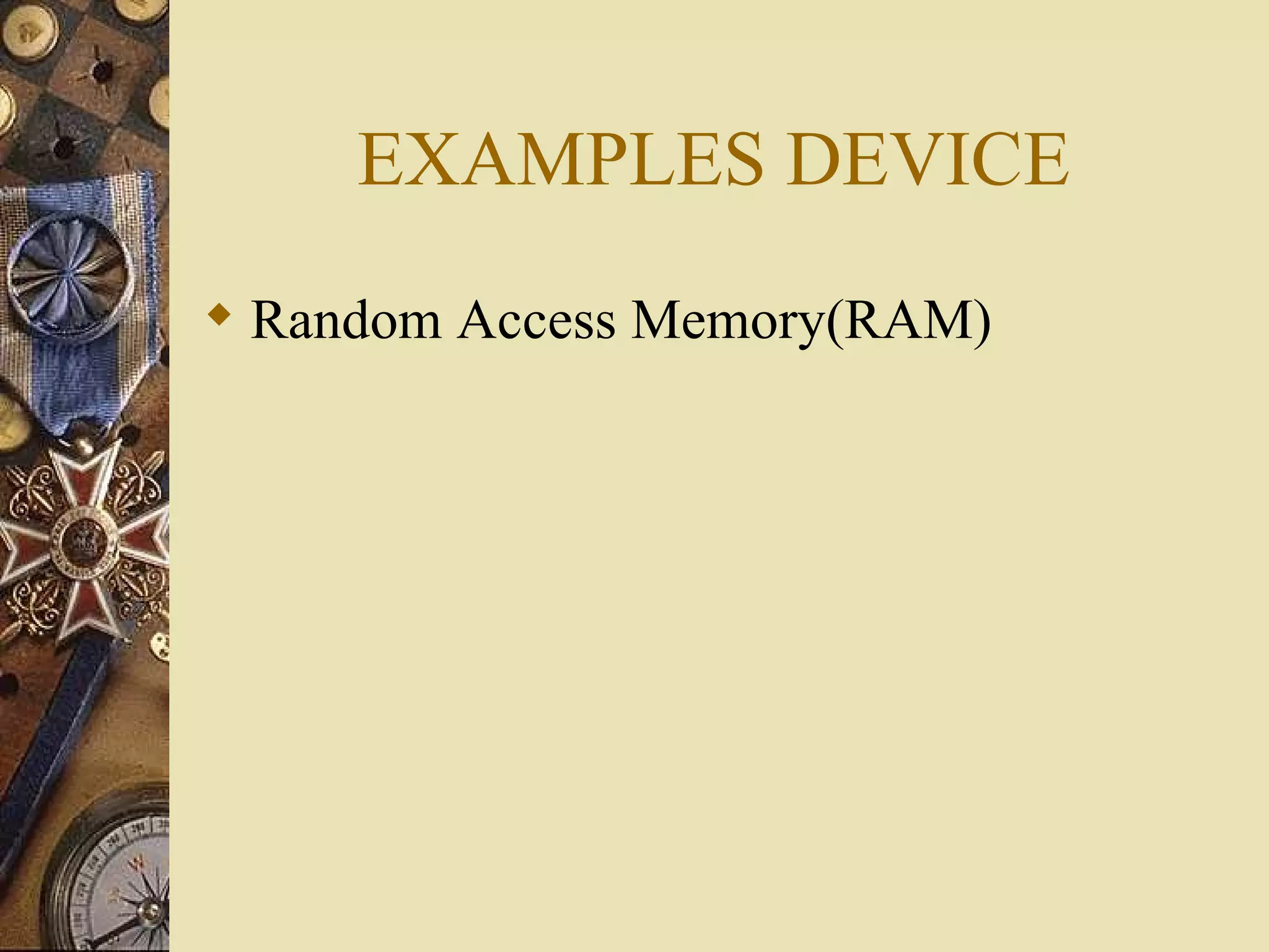 EXAMPLES DEVICE Random Access Memory(RAM)