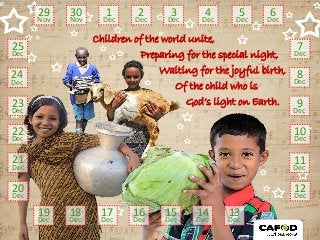 Children of the world unite,
Preparing for the special night,
Waiting for the joyful birth,
God’s light on Earth.
Of the child who is
29
Nov
30
Nov
1
Dec
2
Dec
3
Dec
4
Dec
5
Dec
6
Dec
7
Dec
8
Dec
9
Dec
10
Dec
12
Dec
11
Dec
13
Dec
14
Dec
15
Dec
16
Dec
17
Dec
19
Dec
18
Dec
20
Dec
21
Dec
22
Dec
23
Dec
24
Dec
25
Dec
 
