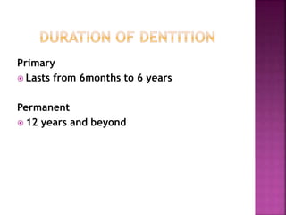 Primary
 Lasts from 6months to 6 years
Permanent
 12 years and beyond
 