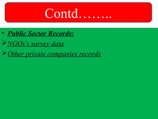 • Public Sector Records:
NGOs's survey data
Other private companies records
Contd……..
 