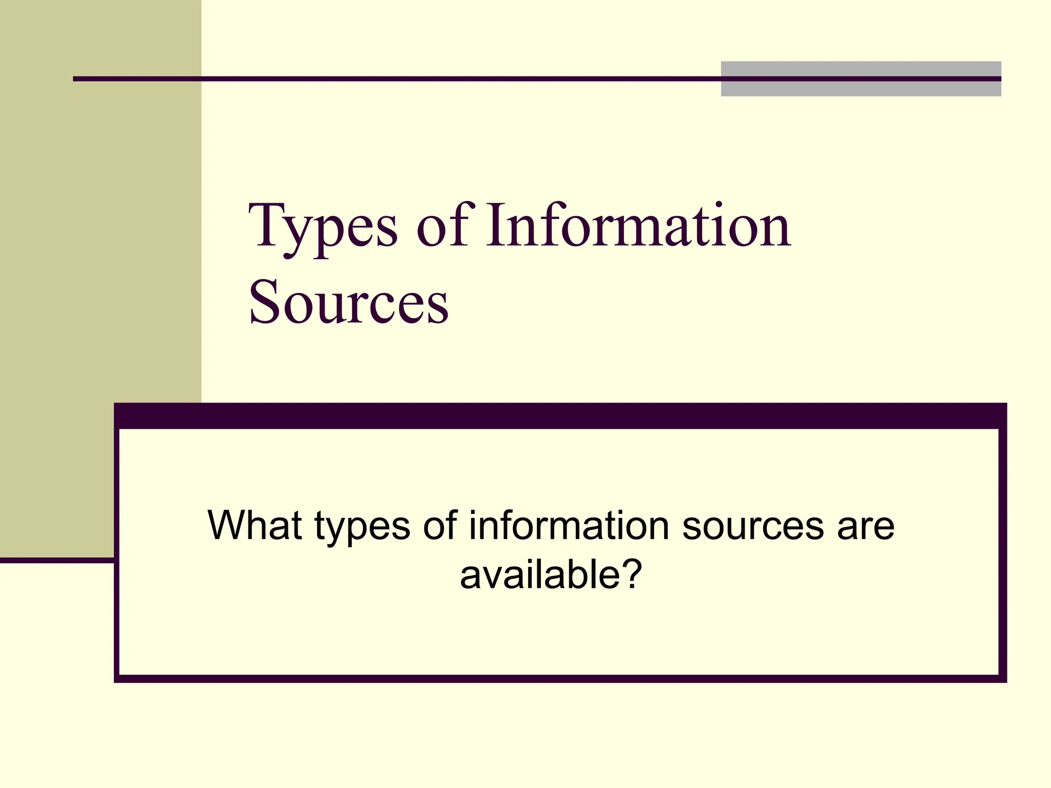 Types of Information
Sources
What types of information sources are
available?
 