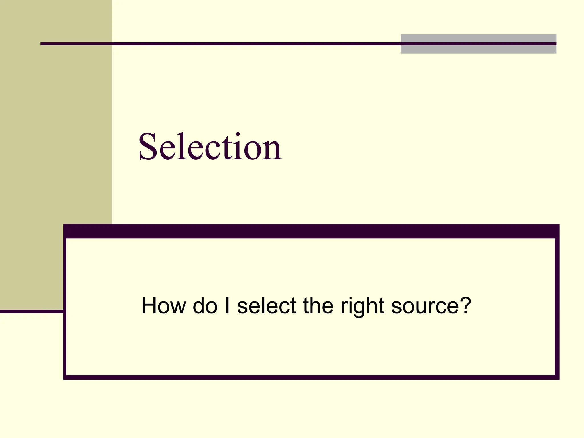 Selection
How do I select the right source?
 
