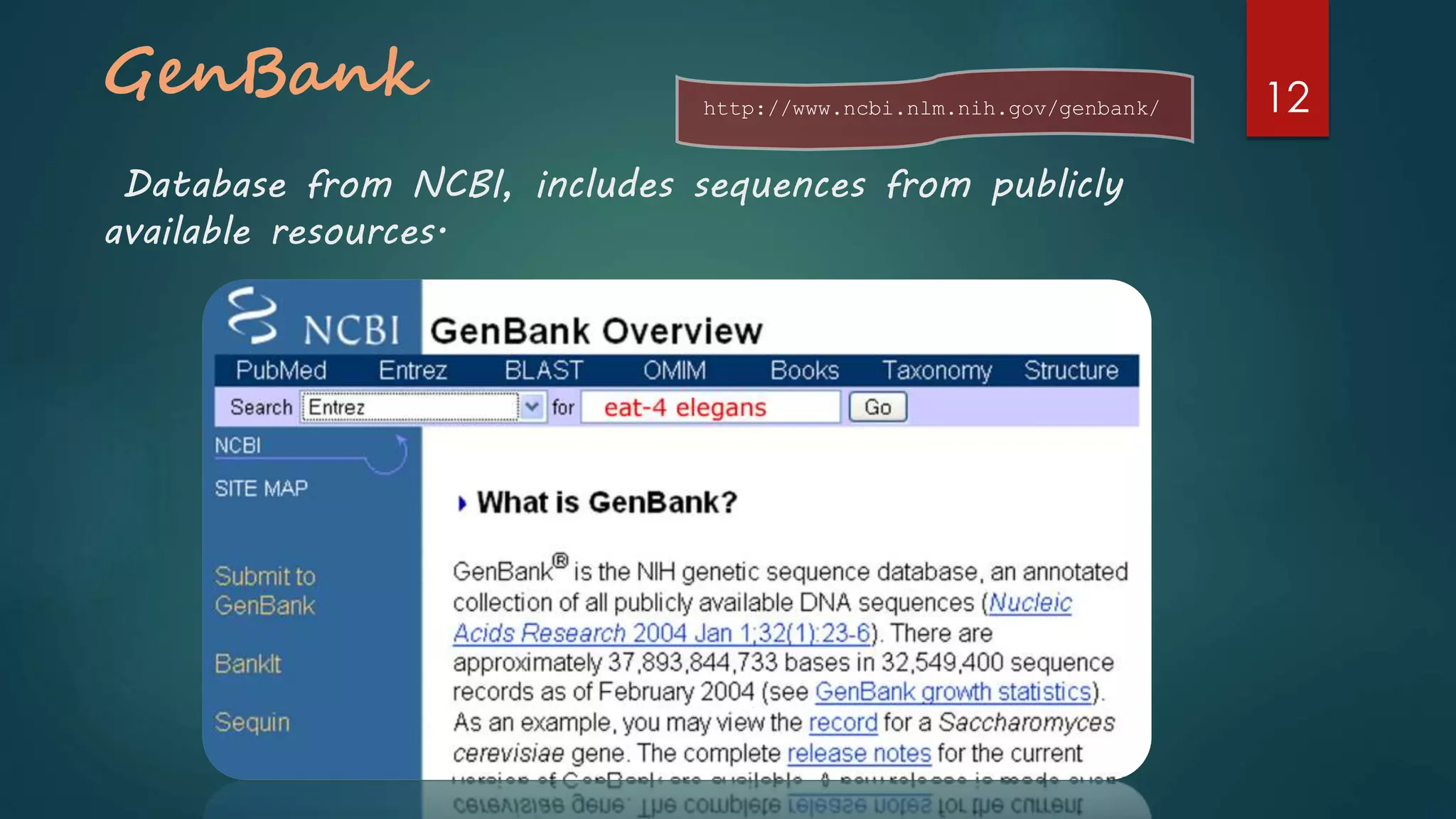 GenBank
Database from NCBI, includes sequences from publicly
available resources.
http://www.ncbi.nlm.nih.gov/genbank/ 12
 