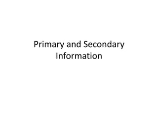 Primary and Secondary 
Information 
 