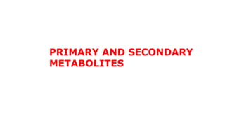 PRIMARY AND SECONDARY
METABOLITES
 
