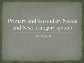 -John Esquivel Primary and Secondary Needsand Need category system 