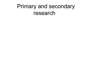 Primary and secondary
research
 