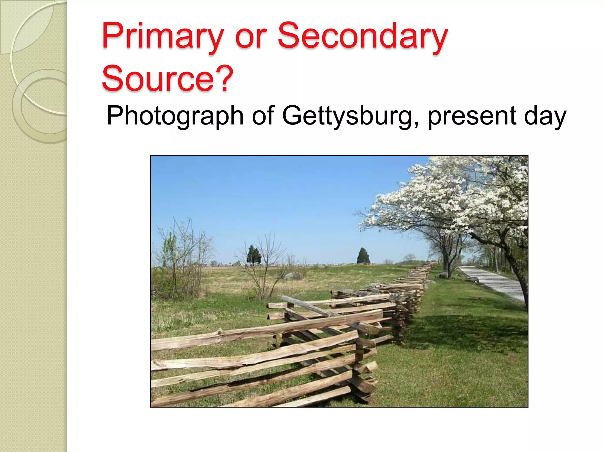 Primary or Secondary
Source?
Photograph of Gettysburg, present day
 