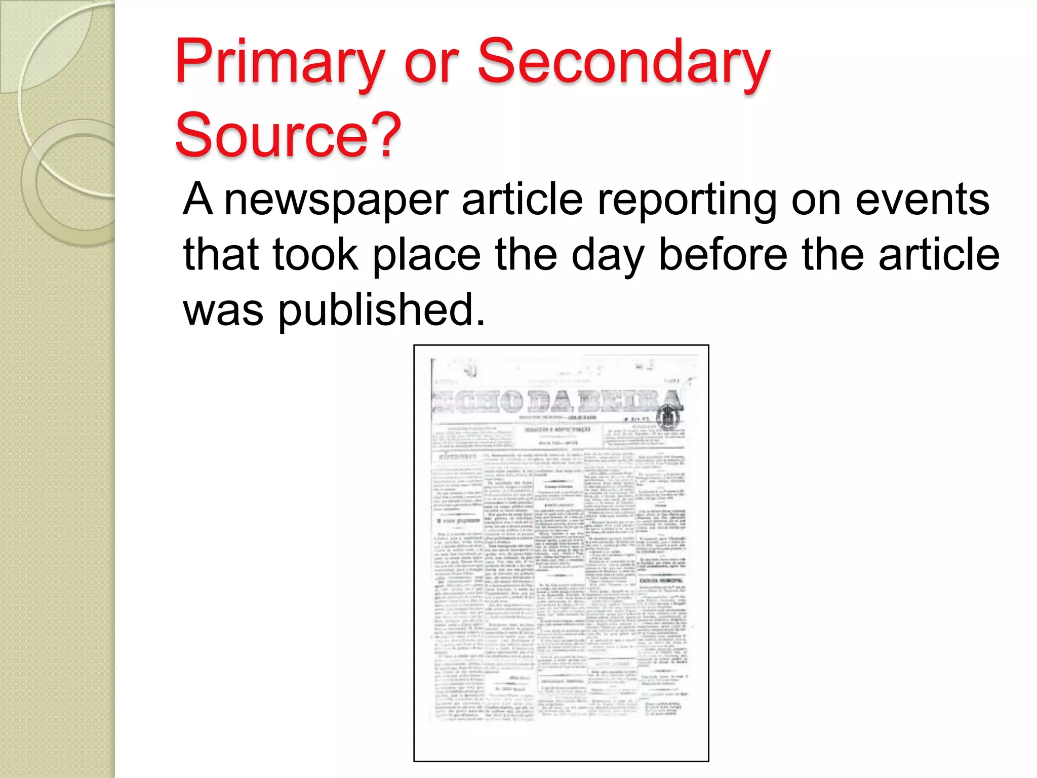 Primary or Secondary
Source?
A newspaper article reporting on events
that took place the day before the article
was published.
 