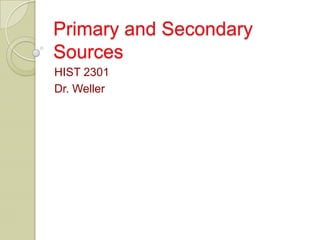 Primary and Secondary
Sources
HIST 2301
Dr. Weller
 