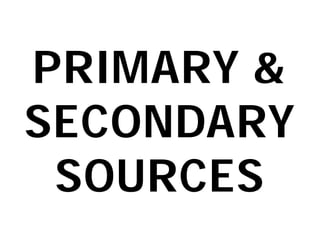 PRIMARY &
SECONDARY
 SOURCES
 