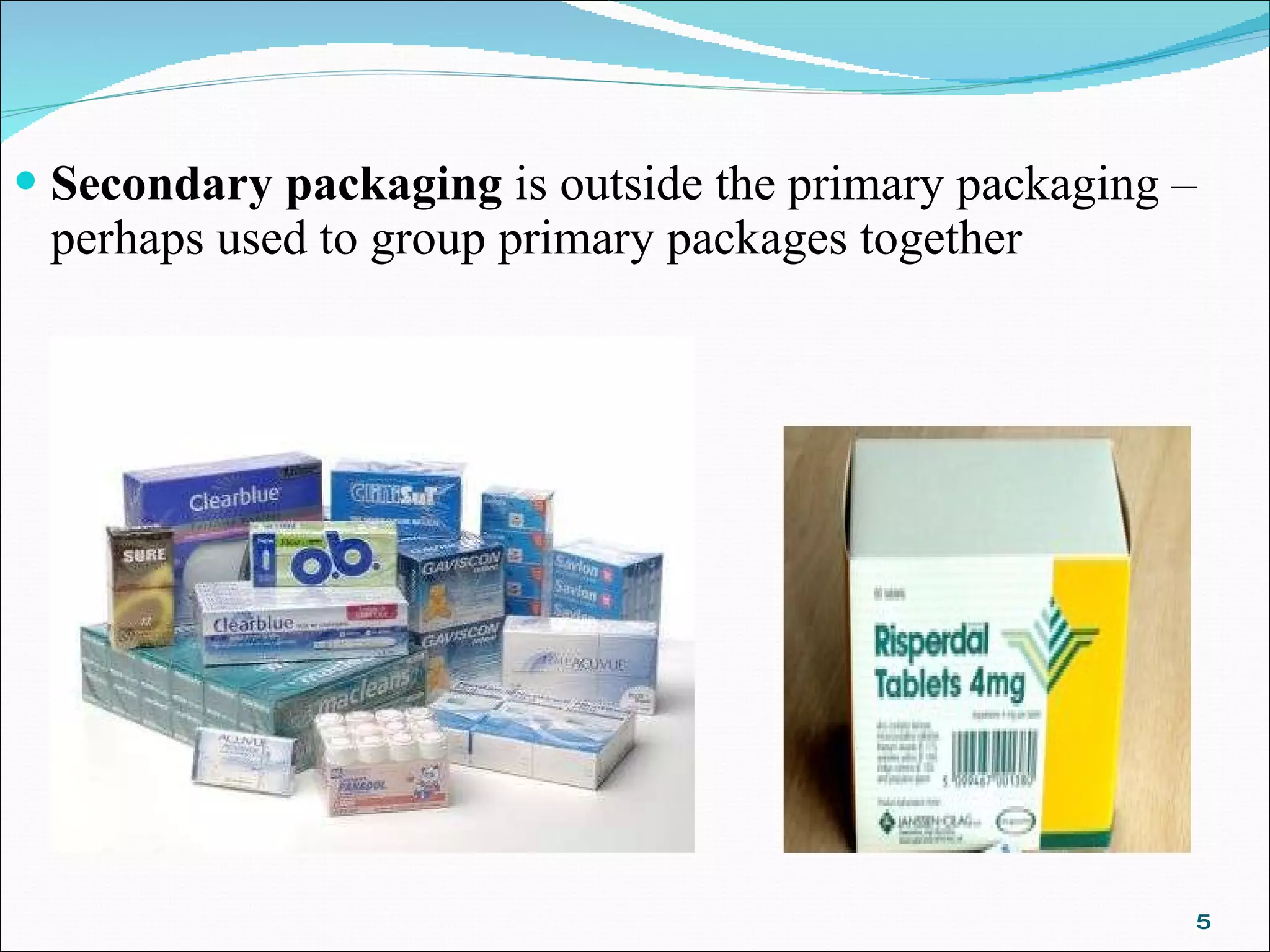 Secondary packaging  is outside the primary packaging – perhaps used to group primary packages together 