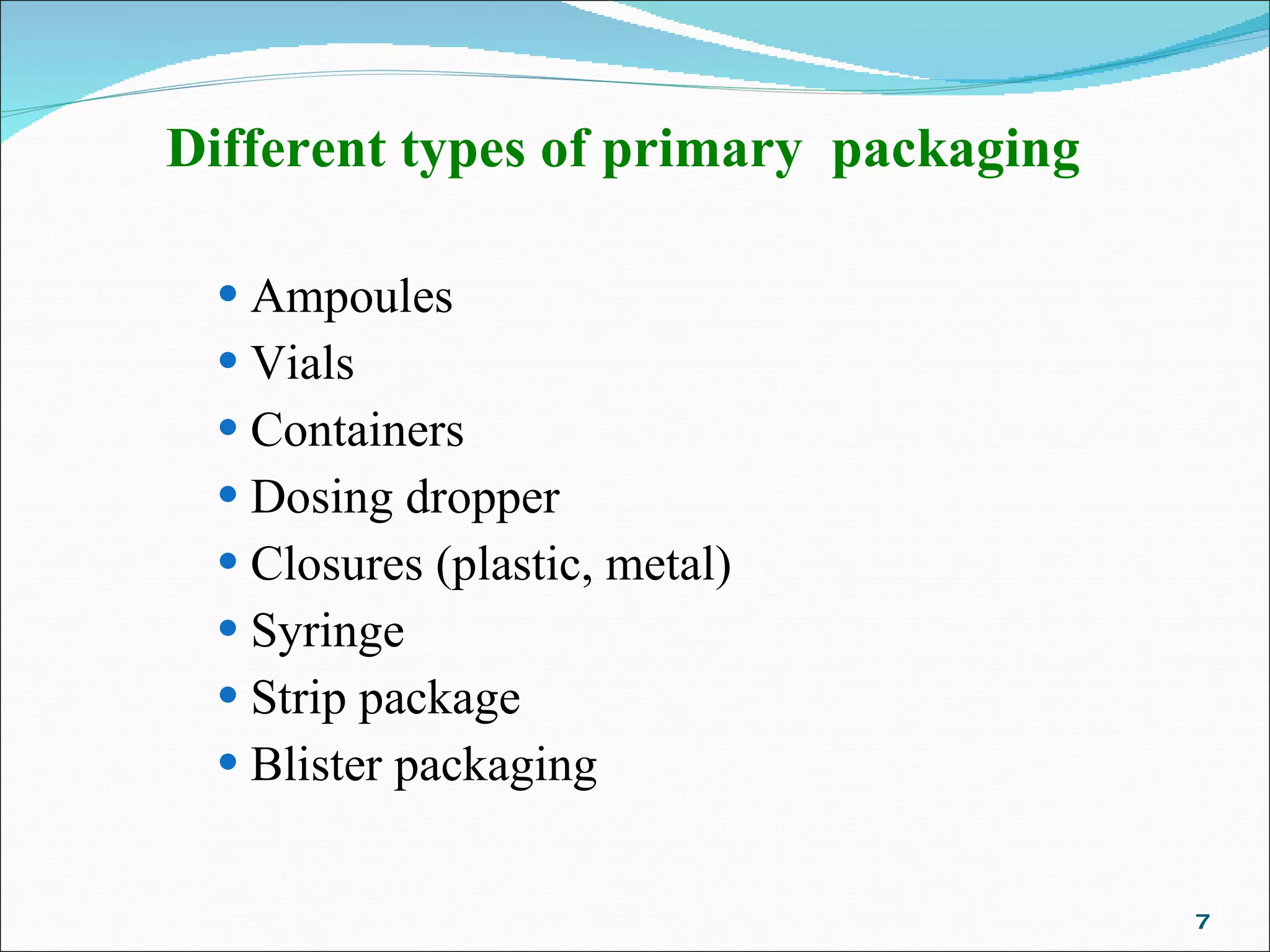 Different types of primary  packaging Ampoules Vials Containers Dosing dropper Closures (plastic, metal) Syringe Strip package Blister packaging 