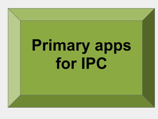 Primary apps
for IPC
 