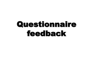 Questionnaire
feedback
 