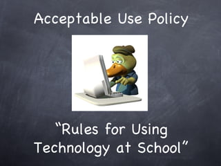 Acceptable Use Policy “Rules for Using Technology at School” 