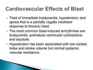Triad of immediate bradycardia, hypotension, and apnea that is a partially vagally mediated response to thoracic blast.The most common blast-induced arrhythmias are bradycardia, premature ventricular contractions and asystole.Hypotension has been associated with low cardiac index and stroke volume but normal systemic vascular resistance.Cardiovascular Effects of Blast
