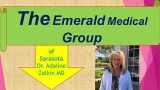 TheEmerald Medical
Group
of
Sarasota
Dr. Adaline
Zalkin MD
 