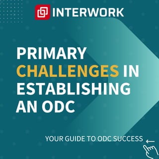 PRIMARY
CHALLENGES IN
ESTABLISHING
AN ODC
YOUR GUIDE TO ODC SUCCESS
 