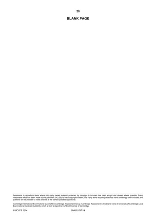 20
Permission to reproduce items where third-party owned material protected by copyright is included has been sought and cleared where possible. Every
reasonable effort has been made by the publisher (UCLES) to trace copyright holders, but if any items requiring clearance have unwittingly been included, the
publisher will be pleased to make amends at the earliest possible opportunity.
Cambridge International Examinations is part of the Cambridge Assessment Group. Cambridge Assessment is the brand name of University of Cambridge Local
Examinations Syndicate (UCLES), which is itself a department of the University of Cambridge.
© UCLES 2014 0846/01/SP/14
BLANK PAGE
 