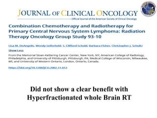 Did not show a clear benefit with
Hyperfractionated whole Brain RT
 