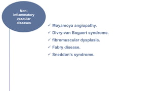  Moyamoya angiopathy.
 Divry-van Bogaert syndrome.
 fibromuscular dysplasia.
 Fabry disease.
 Sneddon’s syndrome.
Non-
inflammatory
vascular
diseases
 