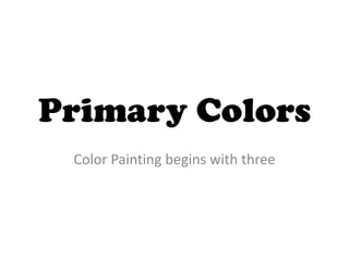 Primary Colors Color Painting begins with three 